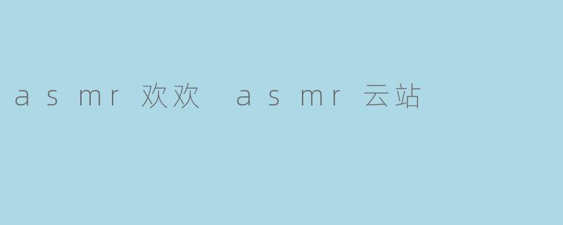 asmr欢欢 asmr云站